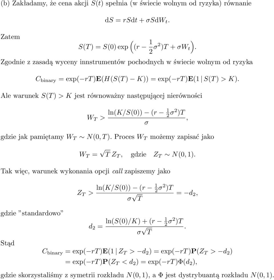 Ale warunek S(T ) > K jest równoważny następującej nierówności W T > ln(k/s(0)) (r 1 2 σ2 )T σ gdzie jak pamiętamy W T N(0, T ). Proces W T możemy zapisać jako W T = T Z T, gdzie Z T N(0, 1).