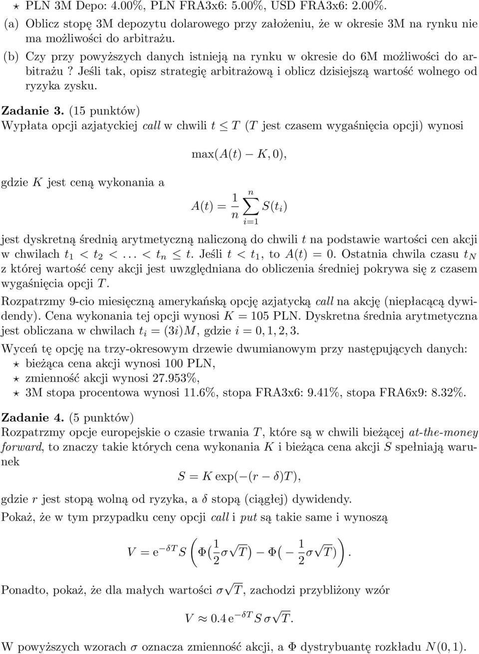 (15 punktów) Wypłata opcji azjatyckiej call w chwili t T (T jest czasem wygaśnięcia opcji) wynosi gdzie K jest ceną wykonania a max(a(t) K, 0), A(t) = 1 n n S(t i ) jest dyskretną średnią