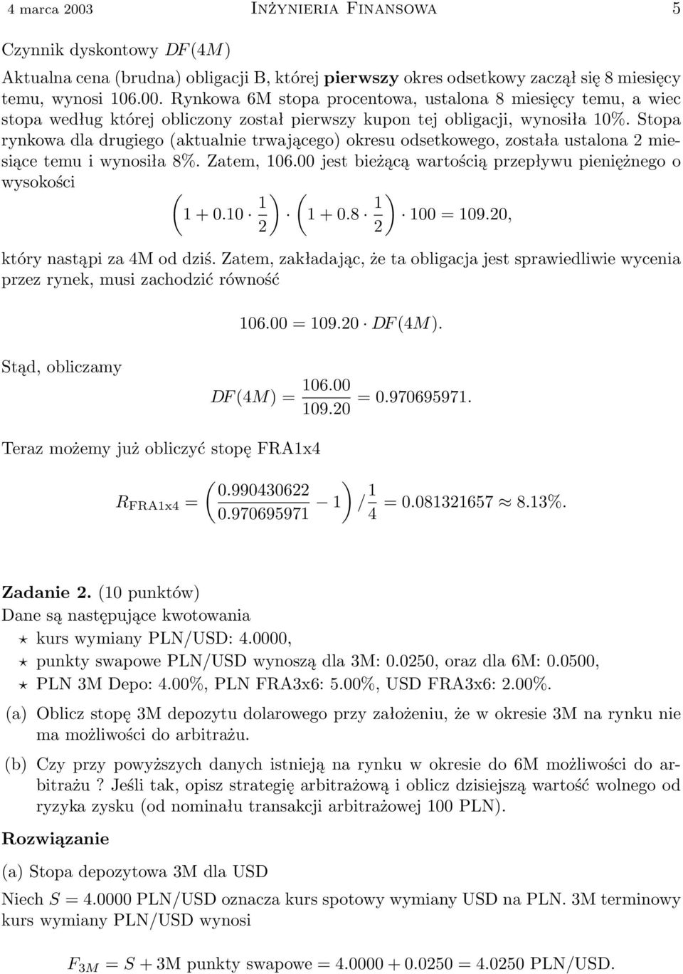 10 1 ) ( 1 + 0.8 1 ) 100 = 109.20, 2 2 który nastąpi za 4M od dziś. Zatem, zakładając, że ta obligacja jest sprawiedliwie wycenia przez rynek, musi zachodzić równość 106.00 = 109.20 DF (4M).