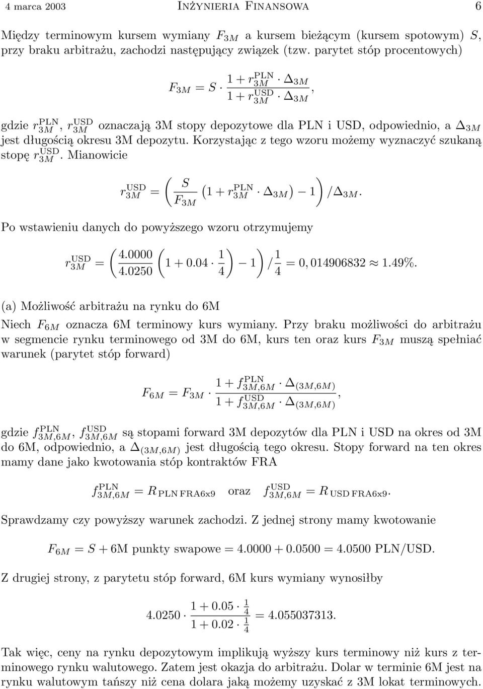 Korzystając z tego wzoru możemy wyznaczyć szukaną stopę r3m USD. Mianowicie ( ) S r3m USD ( ) = 1 + r PLN 3M 3M 1 / 3M. F 3M Po wstawieniu danych do powyższego wzoru otrzymujemy ( ( 4.