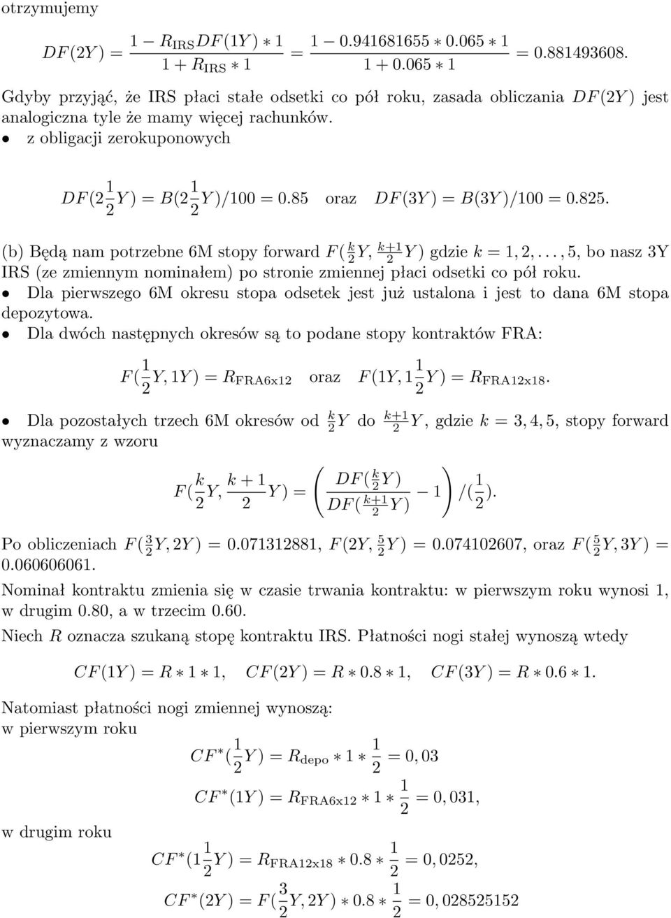 85 oraz DF (3Y ) = B(3Y )/100 = 0.825. 2 (b) Będą nam potrzebne 6M stopy forward F ( k 2 2 Y ) gdzie k = 1, 2,.