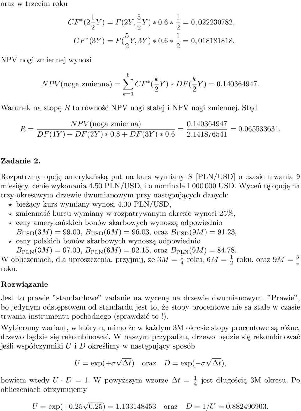 Stąd R = NP V (noga zmienna) DF (1Y ) + DF (2Y ) 0.8 + DF (3Y ) 0.6 = 0.140364947 2.141876541 = 0.065533631. Zadanie 2.