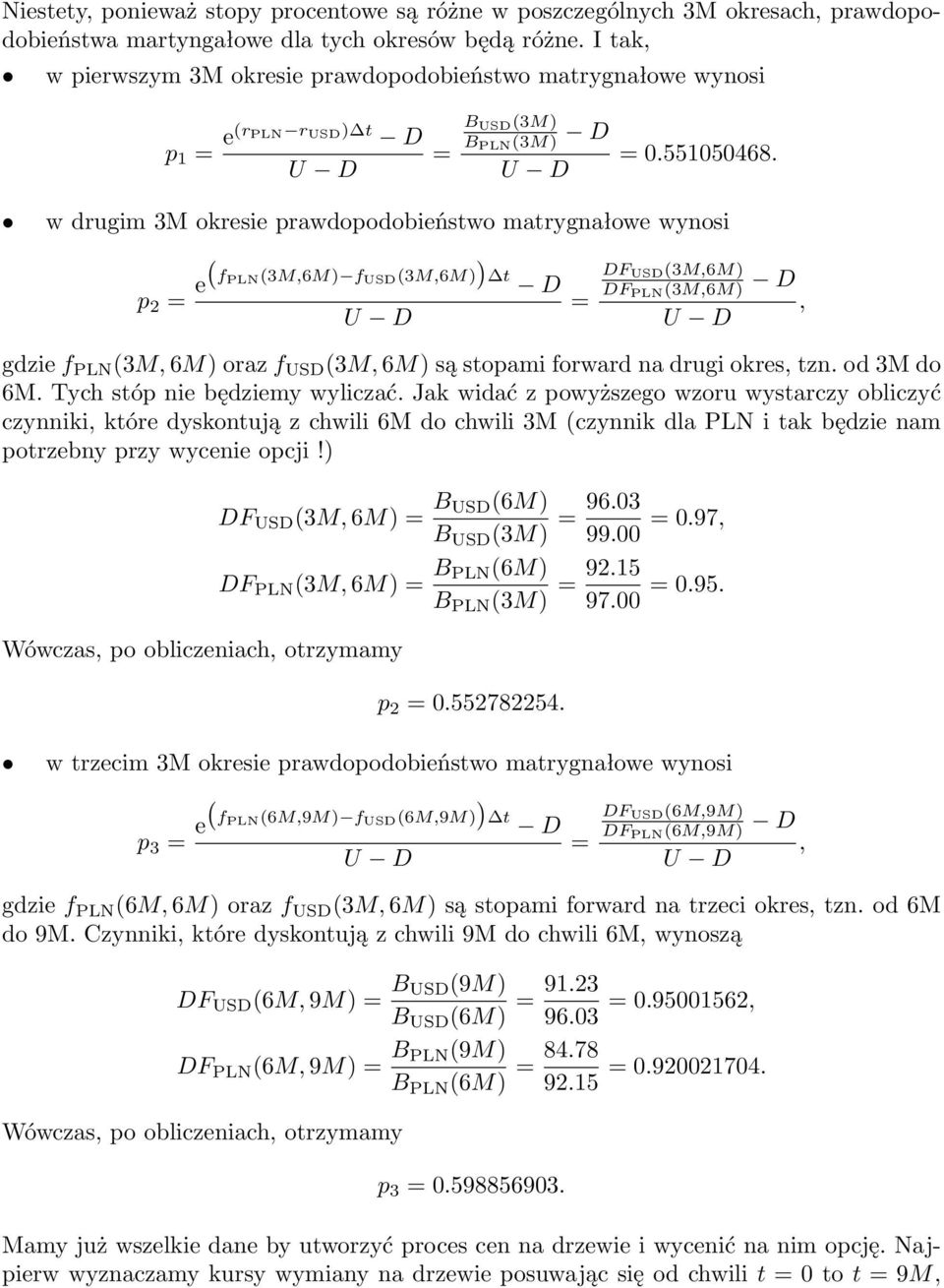 w drugim 3M okresie prawdopodobieństwo matrygnałowe wynosi ( ) p 2 = e f PLN (3M,6M) f USD (3M,6M) t DF USD (3M,6M) D DF = PLN (3M,6M) D, U D U D gdzie f PLN (3M, 6M) oraz f USD (3M, 6M) są stopami