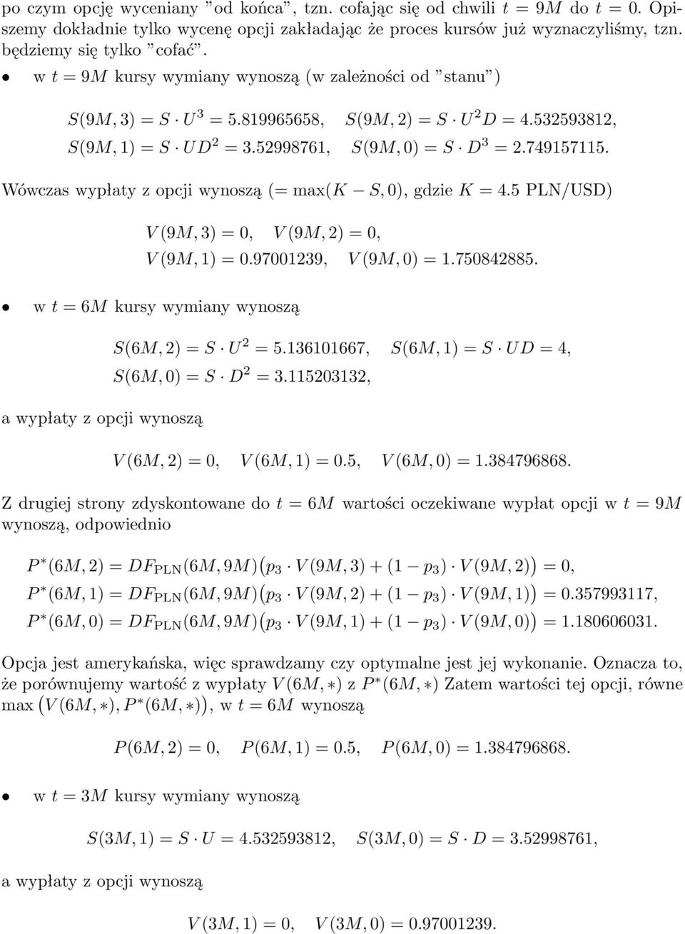 Wówczas wypłaty z opcji wynoszą (= max(k S, 0), gdzie K = 4.5 PLN/USD) V (9M, 3) = 0, V (9M, 2) = 0, V (9M, 1) = 0.97001239, V (9M, 0) = 1.750842885.