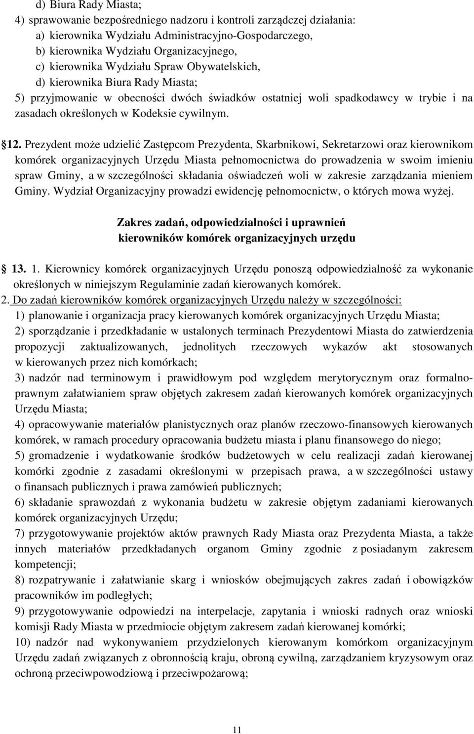 12. Prezydent może udzielić Zastępcom Prezydenta, Skarbnikowi, Sekretarzowi oraz kierownikom komórek organizacyjnych Urzędu Miasta pełnomocnictwa do prowadzenia w swoim imieniu spraw Gminy, a w