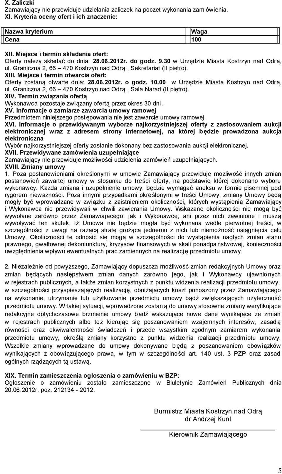 XIII. Miejsce i termin otwarcia ofert: Oferty zostaną otwarte dnia: 28.06.2012r. o godz. 10.00 w Urzędzie Miasta Kostrzyn nad Odrą, ul. Graniczna 2, 66 470 Kostrzyn nad Odrą, Sala Narad (II piętro).