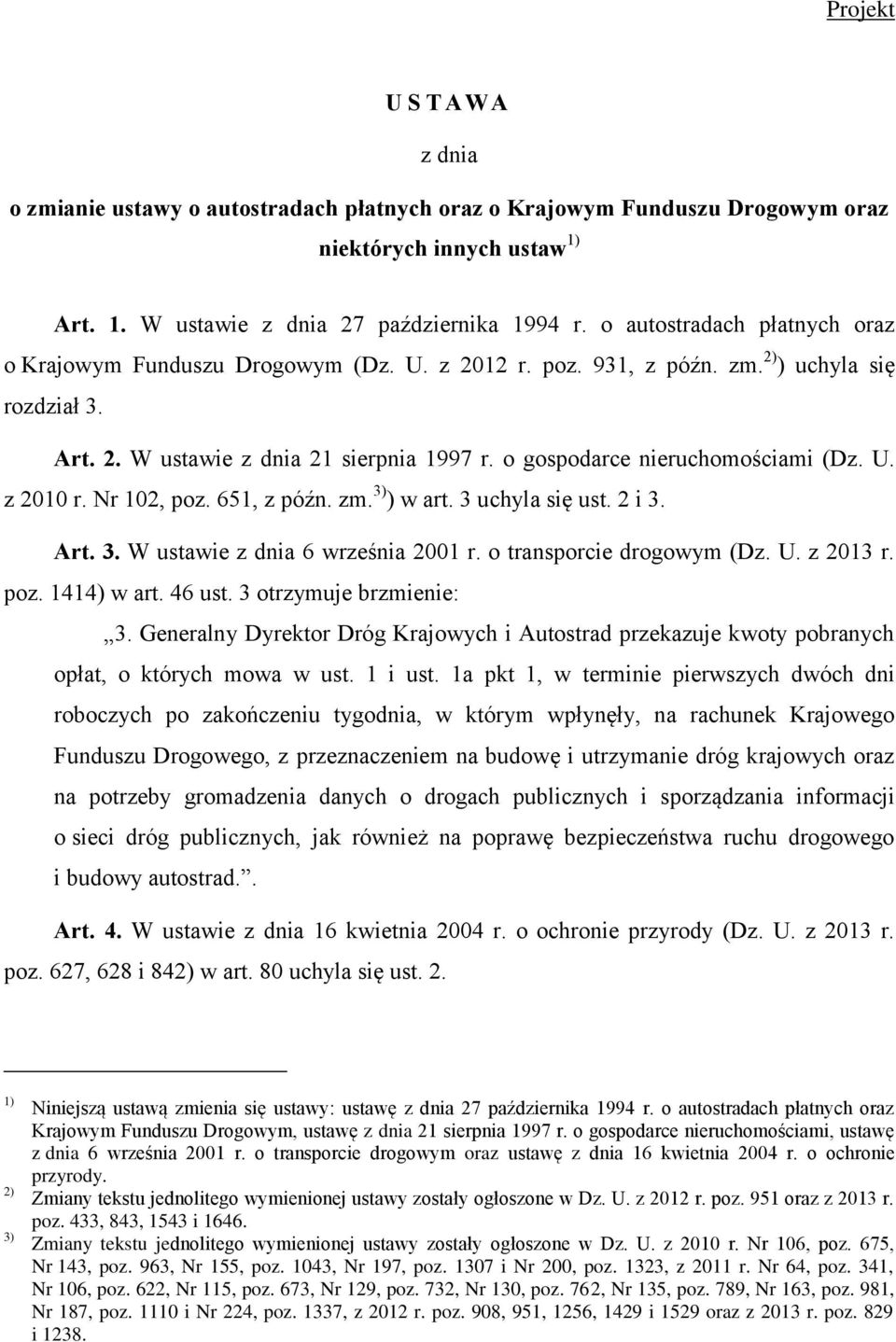 o gospodarce nieruchomościami (Dz. U. z 2010 r. Nr 102, poz. 651, z późn. zm. 3) ) w art. 3 uchyla się ust. 2 i 3. Art. 3. W ustawie z dnia 6 września 2001 r. o transporcie drogowym (Dz. U. z 2013 r.