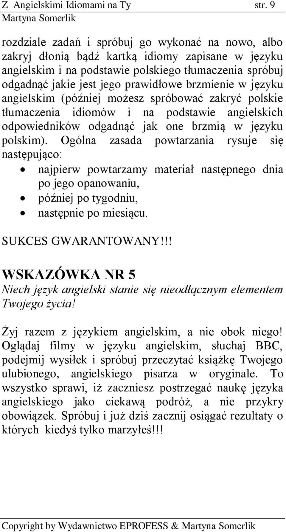 brzmienie w języku angielskim (później możesz spróbować zakryć polskie tłumaczenia idiomów i na podstawie angielskich odpowiedników odgadnąć jak one brzmią w języku polskim).