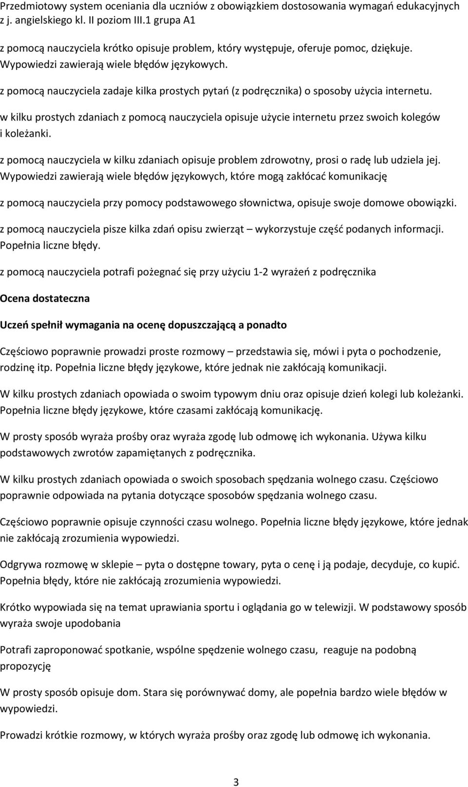 z pomocą nauczyciela w kilku zdaniach opisuje problem zdrowotny, prosi o radę lub udziela jej.