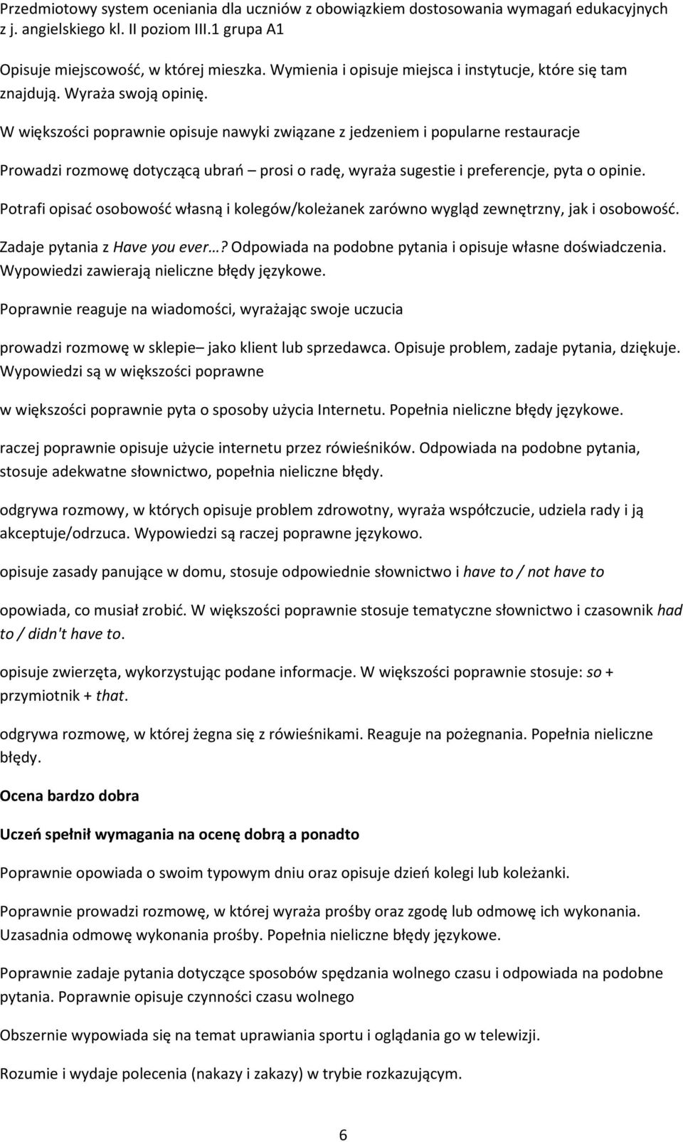 Potrafi opisać osobowość własną i kolegów/koleżanek zarówno wygląd zewnętrzny, jak i osobowość. Zadaje pytania z Have you ever? Odpowiada na podobne pytania i opisuje własne doświadczenia.