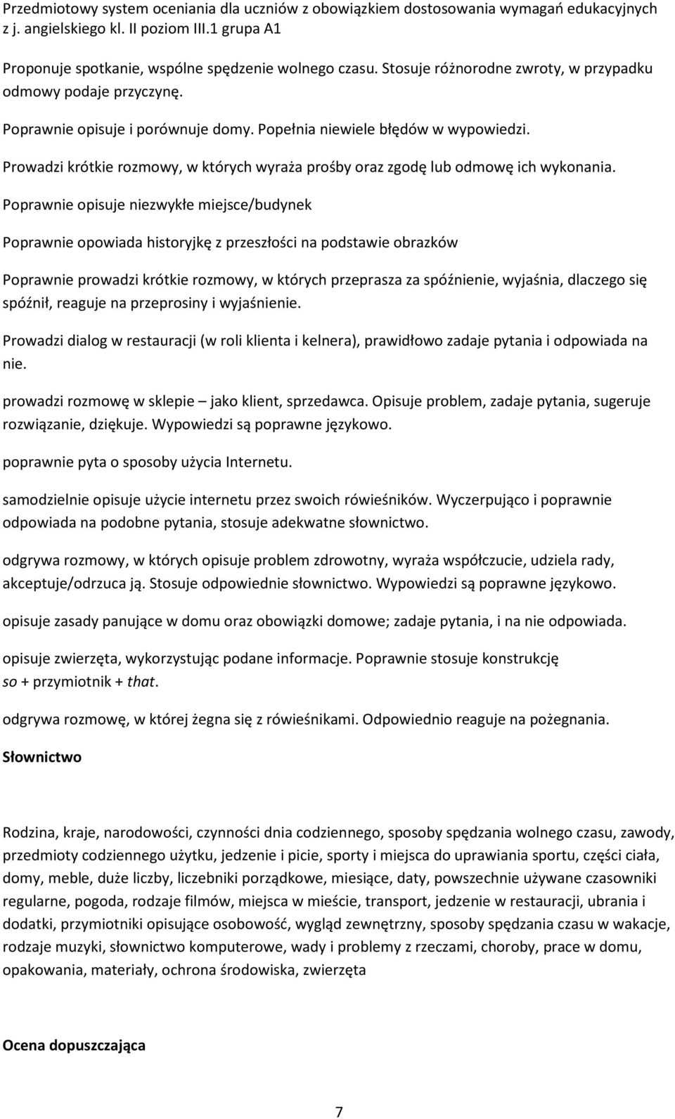 Poprawnie opisuje niezwykłe miejsce/budynek Poprawnie opowiada historyjkę z przeszłości na podstawie obrazków Poprawnie prowadzi krótkie rozmowy, w których przeprasza za spóźnienie, wyjaśnia,