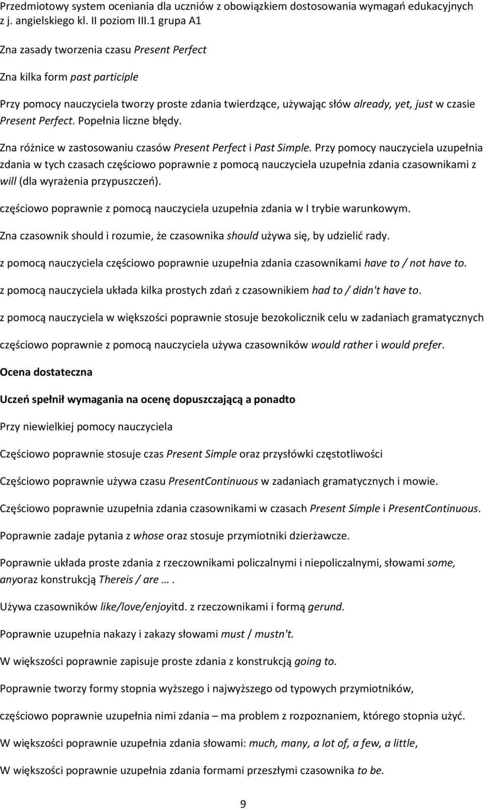 Przy pomocy nauczyciela uzupełnia zdania w tych czasach częściowo poprawnie z pomocą nauczyciela uzupełnia zdania czasownikami z will (dla wyrażenia przypuszczeń).