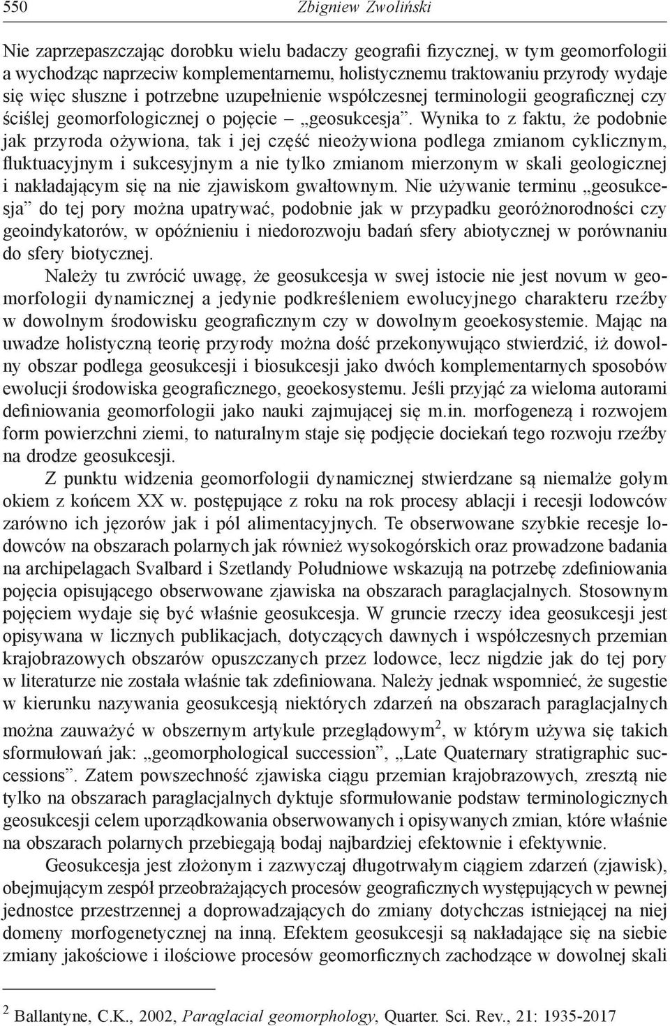 Wynika to z faktu, że podobnie jak przyroda ożywiona, tak i jej część nieożywiona podlega zmianom cyklicznym, fluktuacyjnym i sukcesyjnym a nie tylko zmianom mierzonym w skali geologicznej i