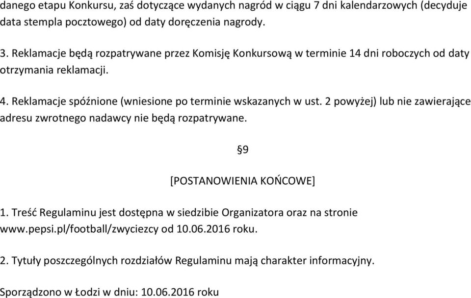 Reklamacje spóźnione (wniesione po terminie wskazanych w ust. 2 powyżej) lub nie zawierające adresu zwrotnego nadawcy nie będą rozpatrywane. 9 [POSTANOWIENIA KOŃCOWE] 1.