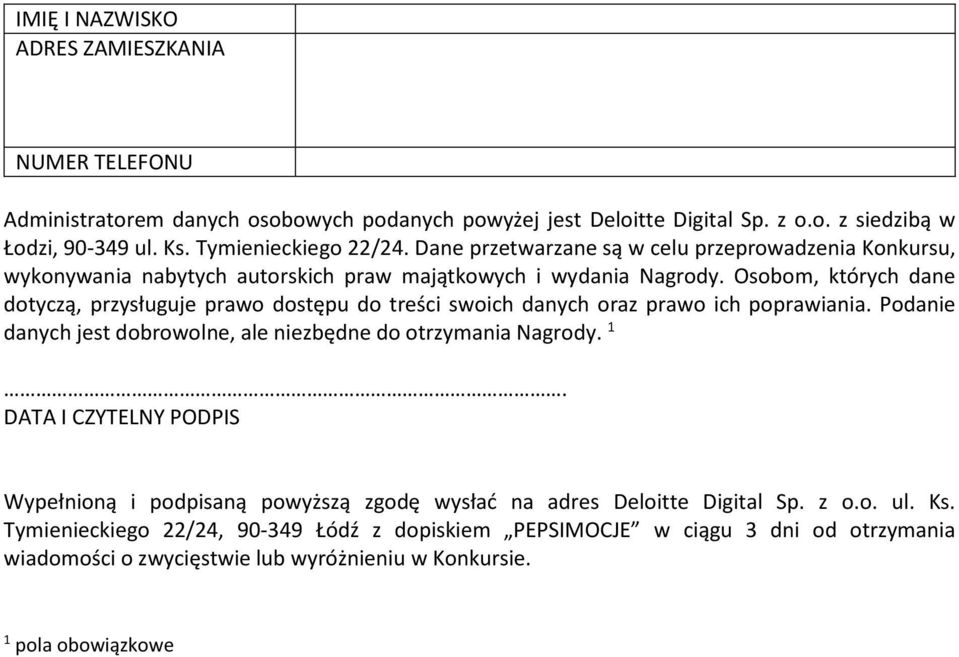 Osobom, których dane dotyczą, przysługuje prawo dostępu do treści swoich danych oraz prawo ich poprawiania. Podanie danych jest dobrowolne, ale niezbędne do otrzymania Nagrody. 1.