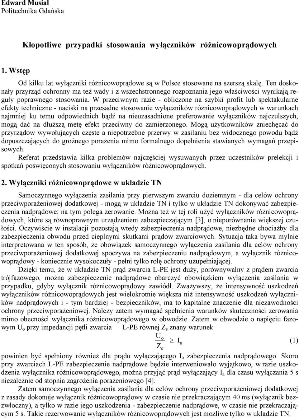 W przeciwnym razie - obliczone na szybki profit lub spektakularne efekty techniczne - naciski na przesadne stosowanie wyłączników różnicowoprądowych w warunkach najmniej ku temu odpowiednich bądź na