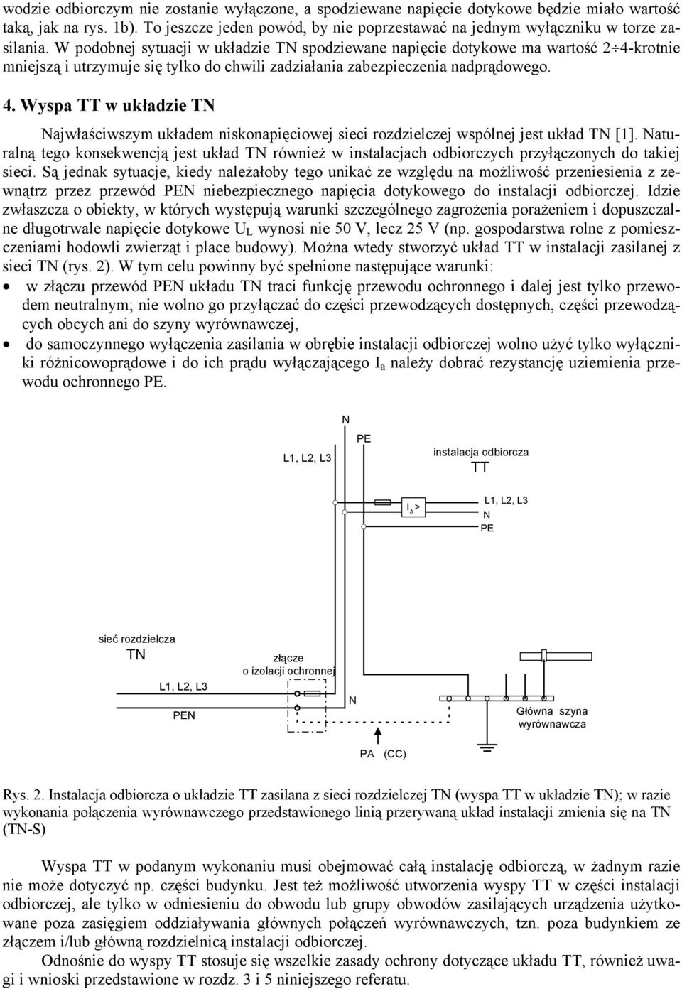 W podobnej sytuacji w układzie T spodziewane napięcie dotykowe ma wartość 2 4-krotnie mniejszą i utrzymuje się tylko do chwili zadziałania zabezpieczenia nadprądowego. 4. Wyspa TT w układzie T ajwłaściwszym układem niskonapięciowej sieci rozdzielczej wspólnej jest układ T [1].