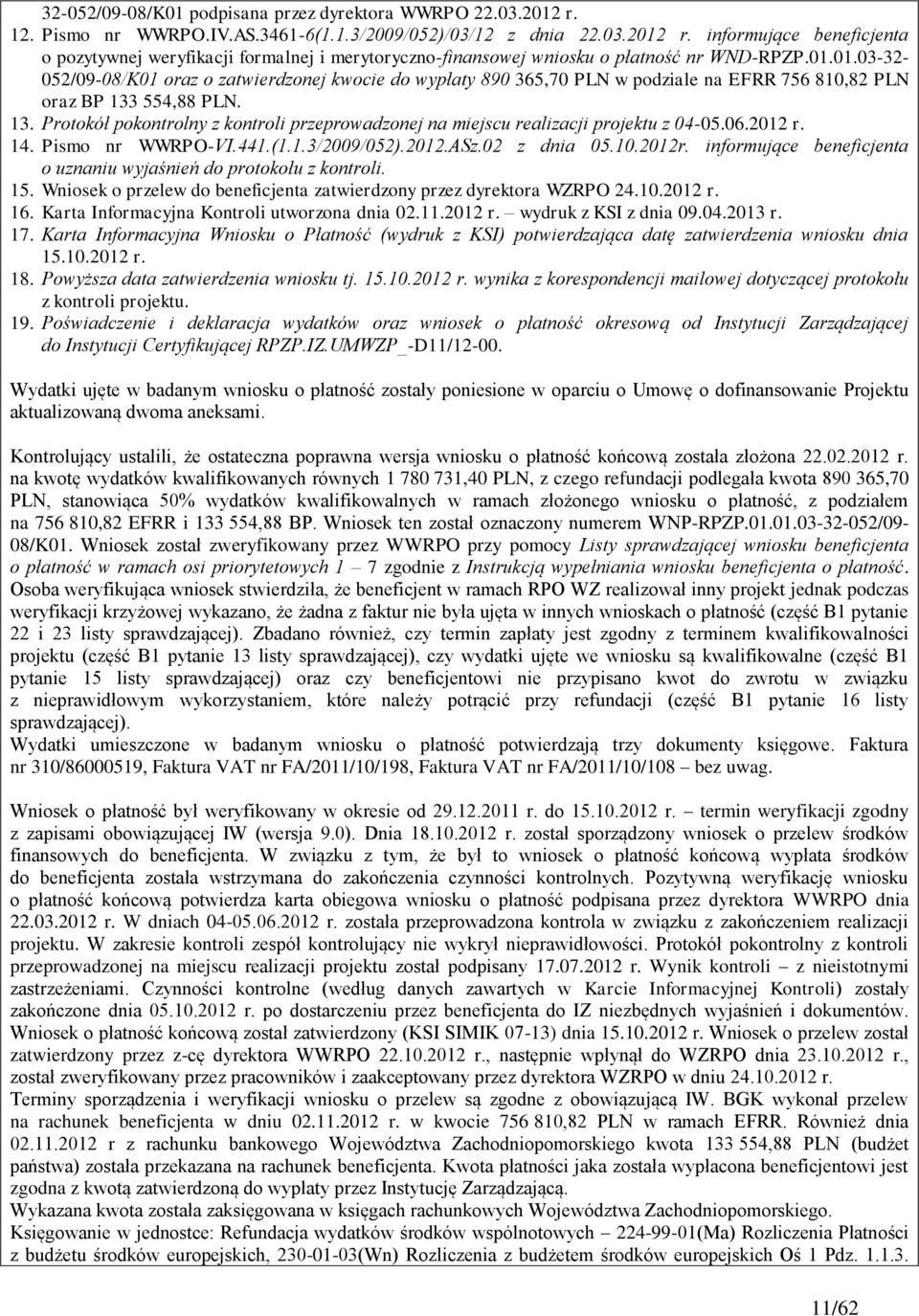 554,88 PLN. 13. Protokół pokontrolny z kontroli przeprowadzonej na miejscu realizacji projektu z 04-05.06.2012 r. 14. Pismo nr WWRPO-VI.441.(1.1.3/2009/052).2012.ASz.02 z dnia 05.10.2012r.