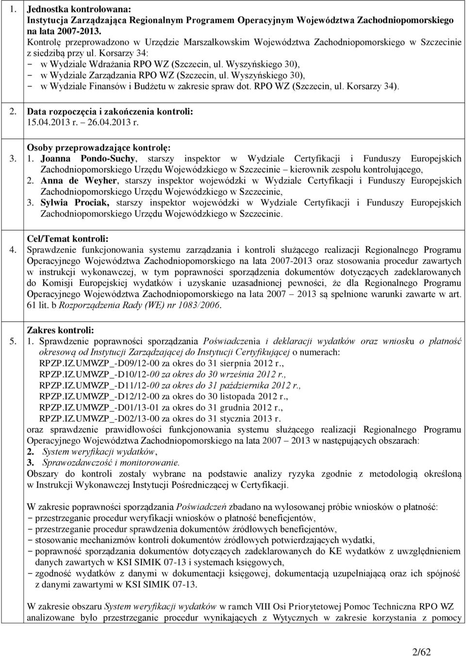 Wyszyńskiego 30), w Wydziale Zarządzania RPO WZ (Szczecin, ul. Wyszyńskiego 30), w Wydziale Finansów i Budżetu w zakresie spraw dot. RPO WZ (Szczecin, ul. Korsarzy 34). 2.