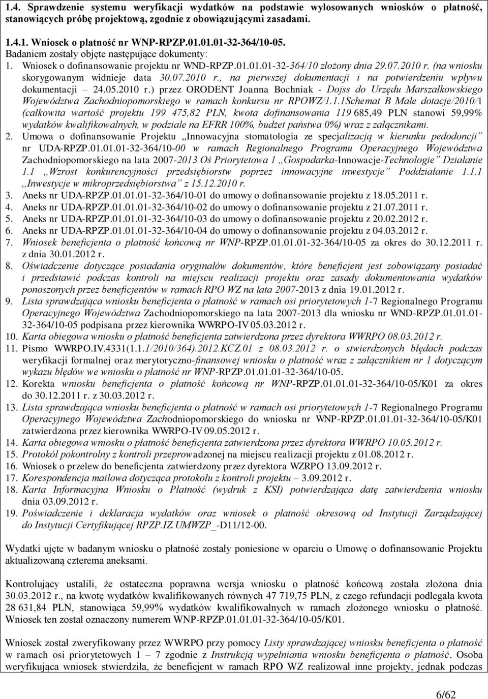 (na wniosku skorygowanym widnieje data 30.07.2010 r., na pierwszej dokumentacji i na potwierdzeniu wpływu dokumentacji 24.05.2010 r.) przez ORODENT Joanna Bochniak - Dojss do Urzędu Marszałkowskiego Województwa Zachodniopomorskiego w ramach konkursu nr RPOWZ/1.