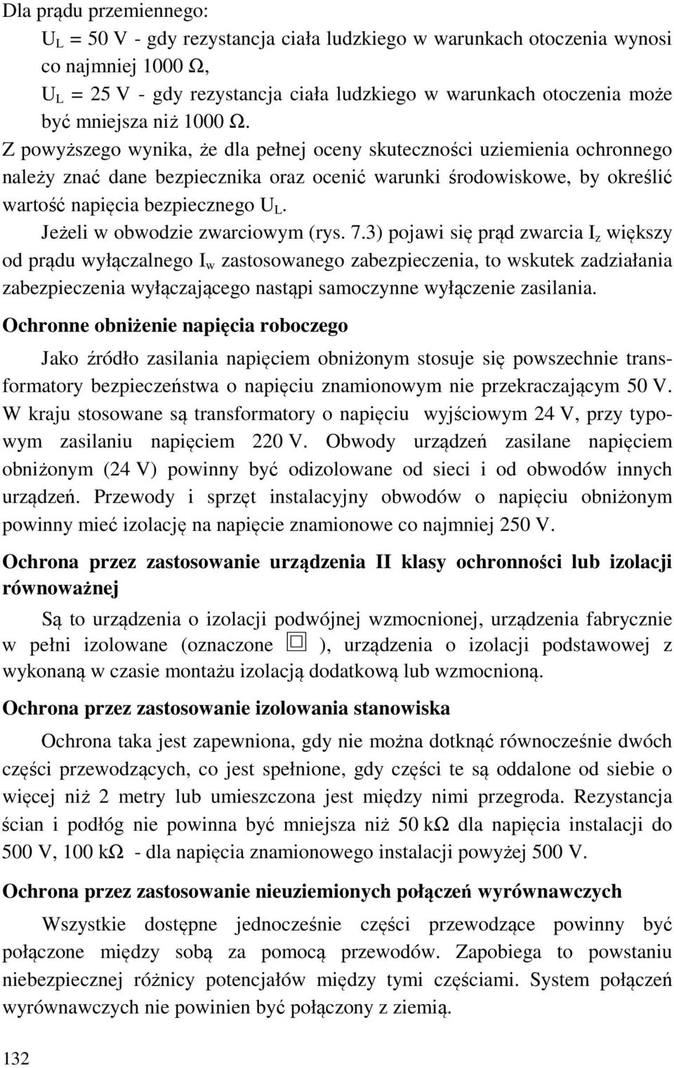 Z powyższego wynika, że dla pełnej oceny skuteczności uziemienia ochronnego należy znać dane bezpiecznika oraz ocenić warunki środowiskowe, by określić wartość napięcia bezpiecznego U L.