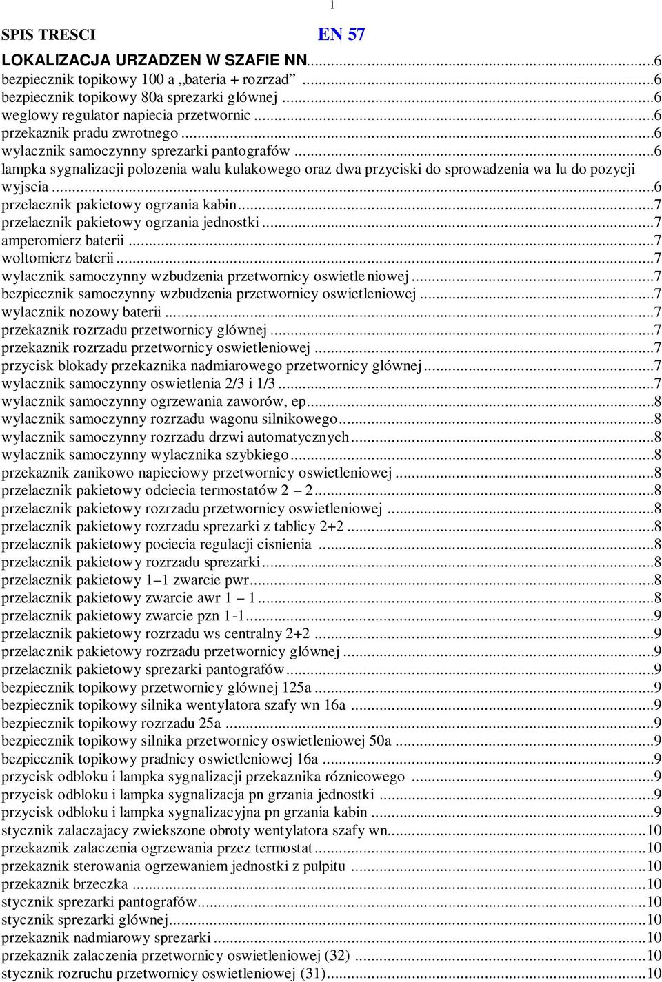 ..6 przelacznik pakietowy ogrzania kabin...7 przelacznik pakietowy ogrzania jednostki...7 amperomierz baterii...7 woltomierz baterii...7 wylacznik samoczynny wzbudzenia przetwornicy oswietleniowej.