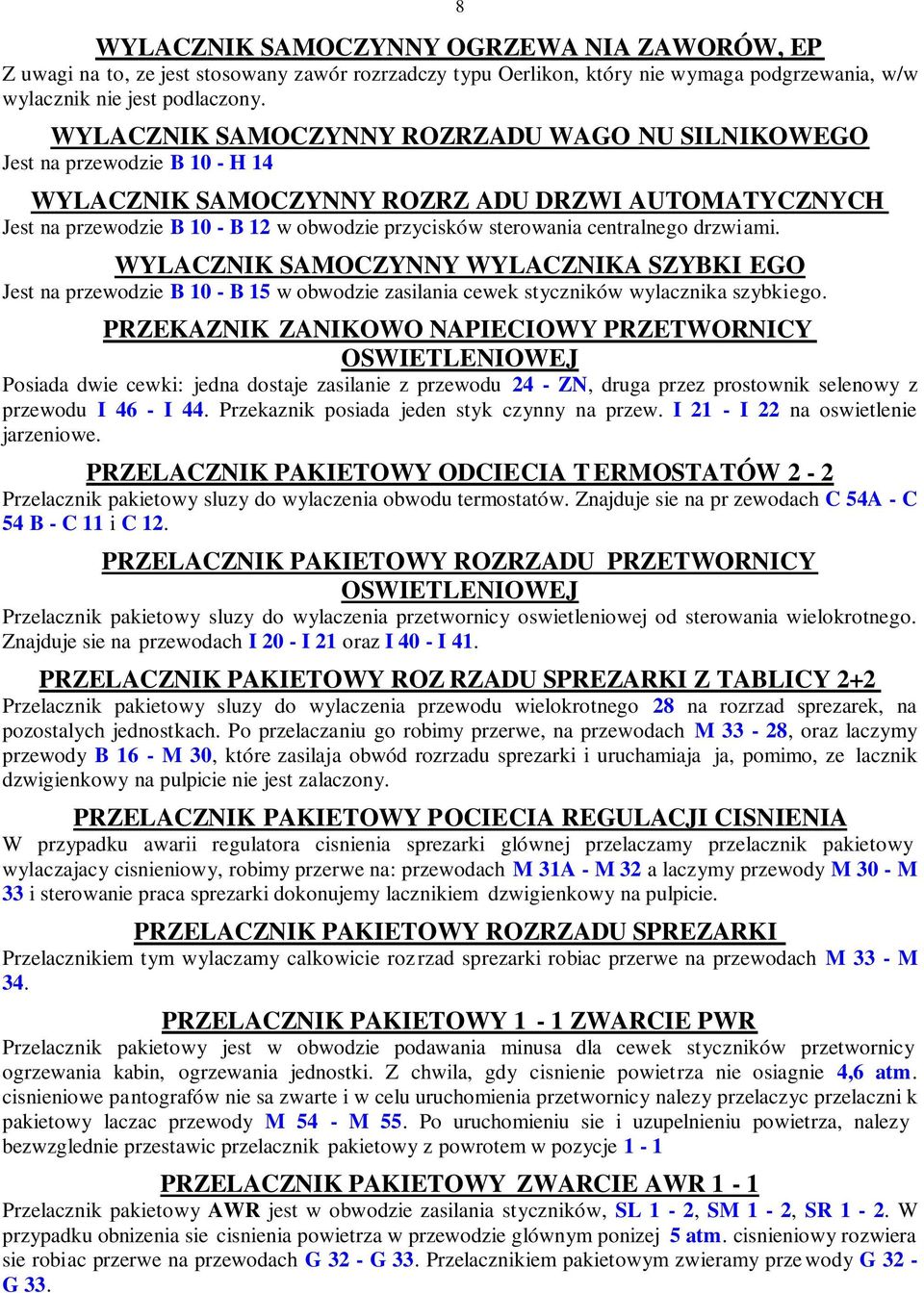 centralnego drzwiami. WYLACZNIK SAMOCZYNNY WYLACZNIKA SZYBKI EGO Jest na przewodzie B 10 - B 15 w obwodzie zasilania cewek styczników wylacznika szybkiego.
