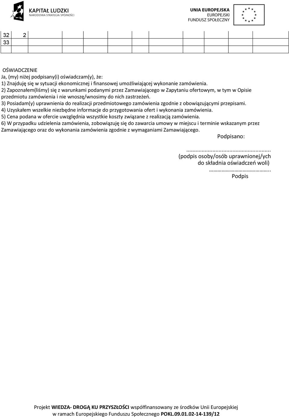 3) Posiadam(y) uprawnienia do realizacji przedmiotowego zamówienia zgodnie z obowiązującymi przepisami. 4) Uzyskałem wszelkie niezbędne informacje do przygotowania ofert i wykonania zamówienia.