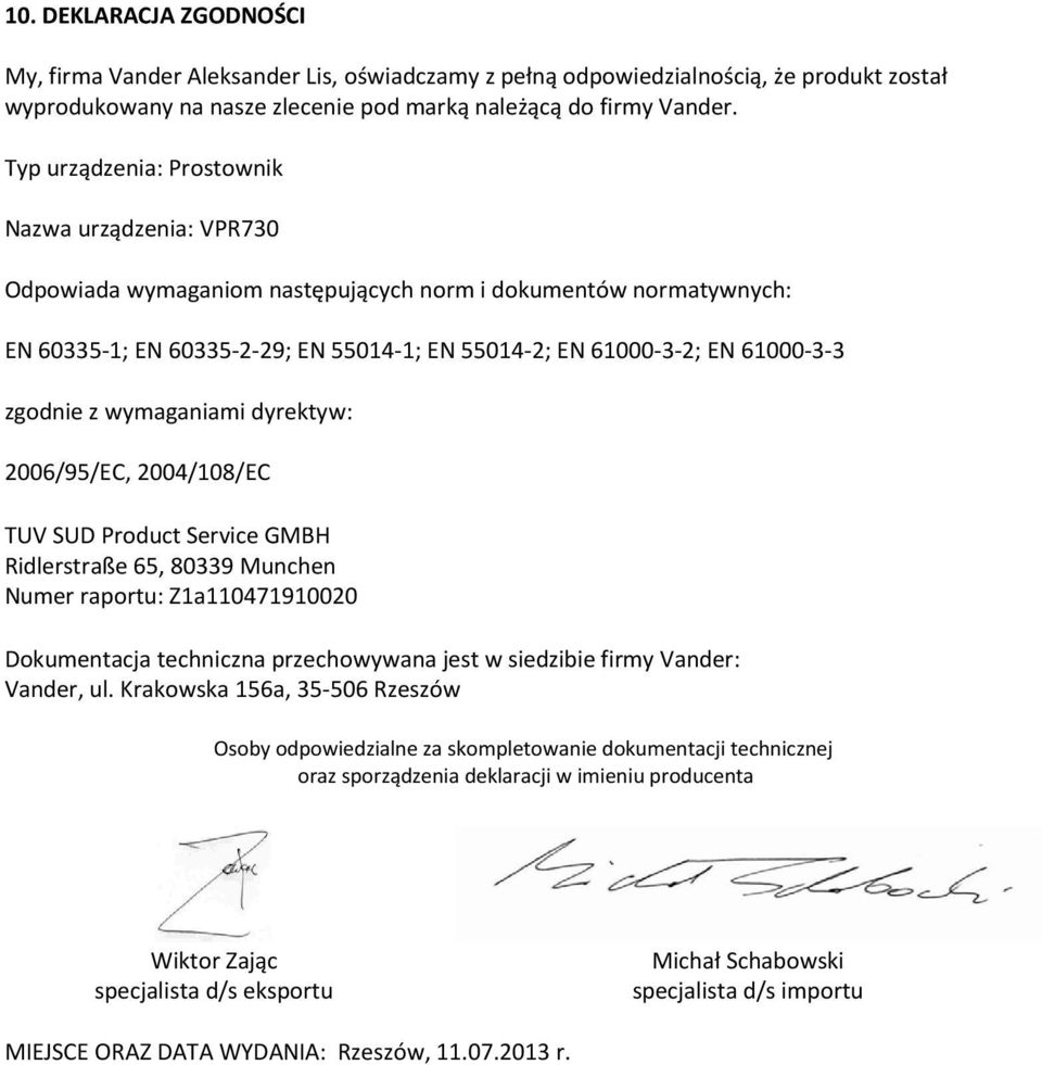zgodnie z wymaganiami dyrektyw: 2006/95/EC, 2004/108/EC TUV SUD Product Service GMBH Ridlerstraße 65, 80339 Munchen Numer raportu: Z1a110471910020 Dokumentacja techniczna przechowywana jest w