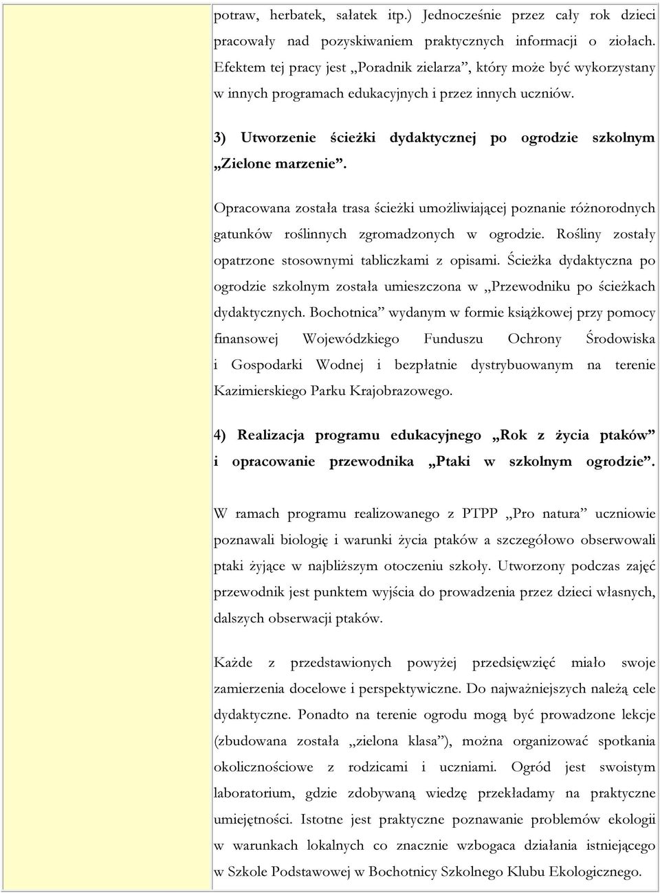 Opracowana została trasa ścieżki umożliwiającej poznanie różnorodnych gatunków roślinnych zgromadzonych w ogrodzie. Rośliny zostały opatrzone stosownymi tabliczkami z opisami.