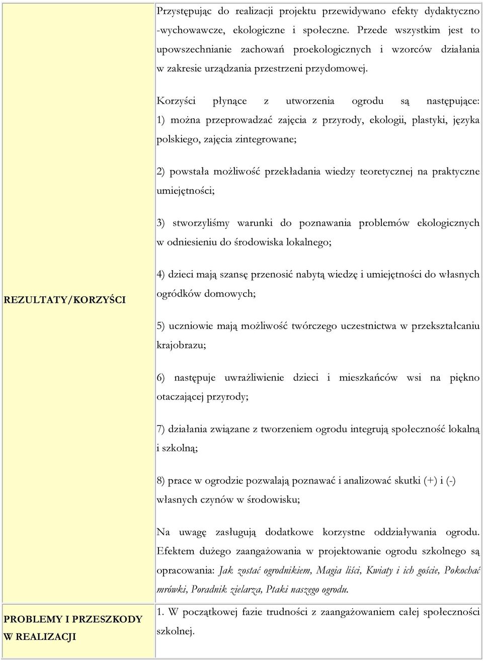 Korzyści płynące z utworzenia ogrodu są następujące: 1) można przeprowadzać zajęcia z przyrody, ekologii, plastyki, języka polskiego, zajęcia zintegrowane; 2) powstała możliwość przekładania wiedzy