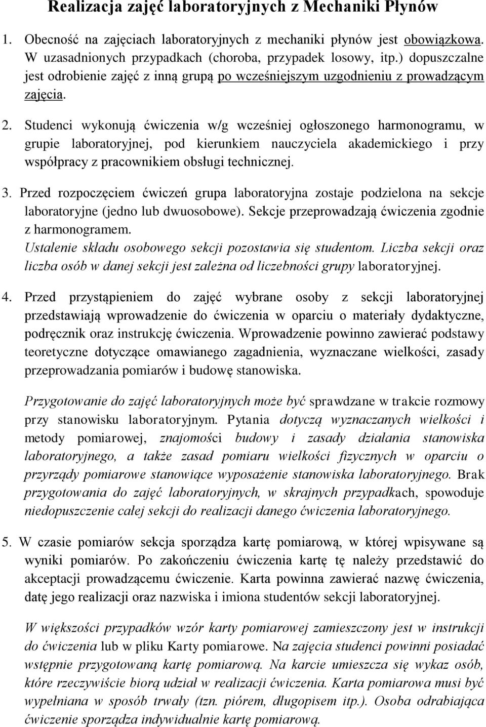 Studenci wykonują ćwiczenia w/g wcześniej ogłoszonego harmonogramu, w grupie laboratoryjnej, pod kierunkiem nauczyciela akademickiego i przy współpracy z pracownikiem obsługi technicznej. 3.