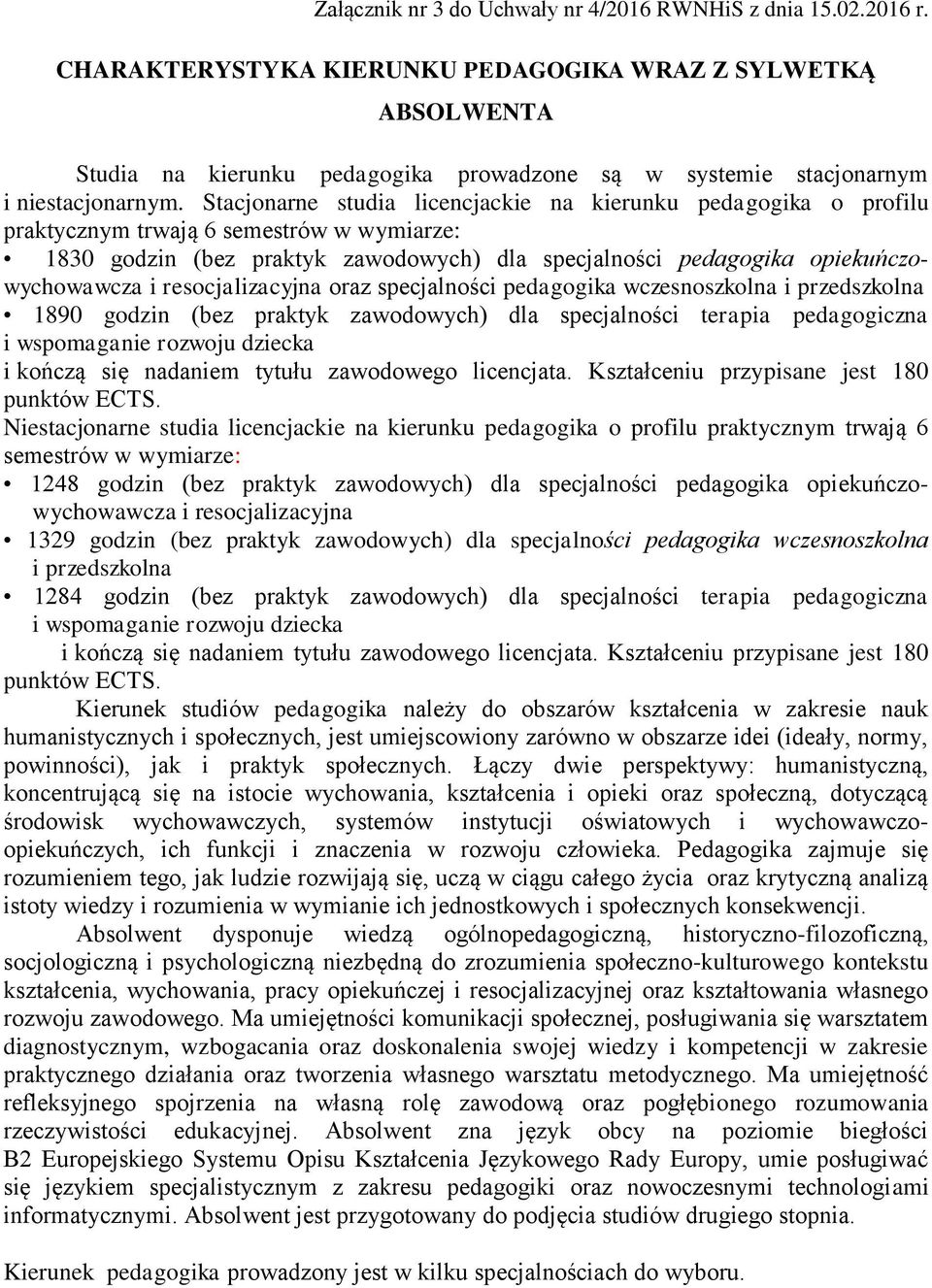 Stacjonarne studia licencjackie na kierunku pedagogika o profilu praktycznym trwają 6 semestrów w wymiarze: 1830 godzin (bez praktyk zawodowych) dla specjalności pedagogika opiekuńczowychowawcza i