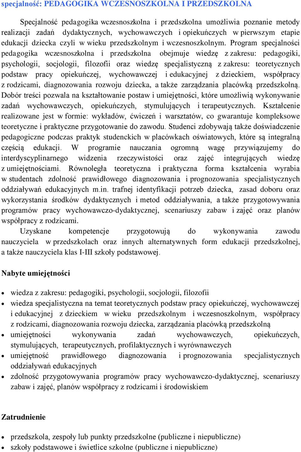 Program specjalności pedagogika wczesnoszkolna i przedszkolna obejmuje wiedzę z zakresu: pedagogiki, psychologii, socjologii, filozofii oraz wiedzę specjalistyczną z zakresu: teoretycznych podstaw