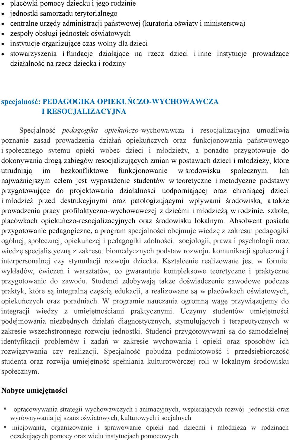 OPIEKUŃCZO-WYCHOWAWCZA I RESOCJALIZACYJNA Specjalność pedagogika opiekuńczo-wychowawcza i resocjalizacyjna umożliwia poznanie zasad prowadzenia działań opiekuńczych oraz funkcjonowania państwowego i