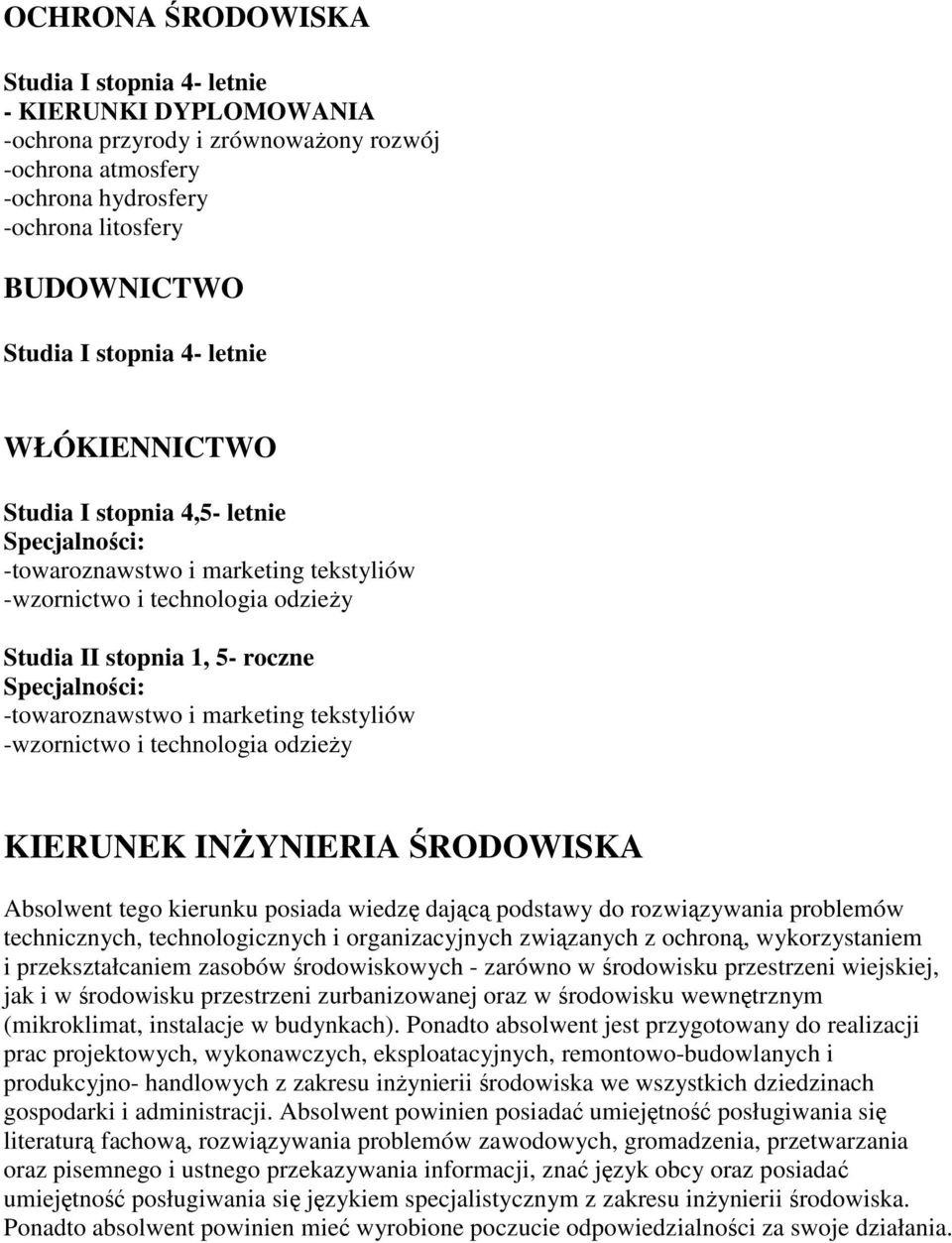 związanych z ochroną, wykorzystaniem i przekształcaniem zasobów środowiskowych - zarówno w środowisku przestrzeni wiejskiej, jak i w środowisku przestrzeni zurbanizowanej oraz w środowisku