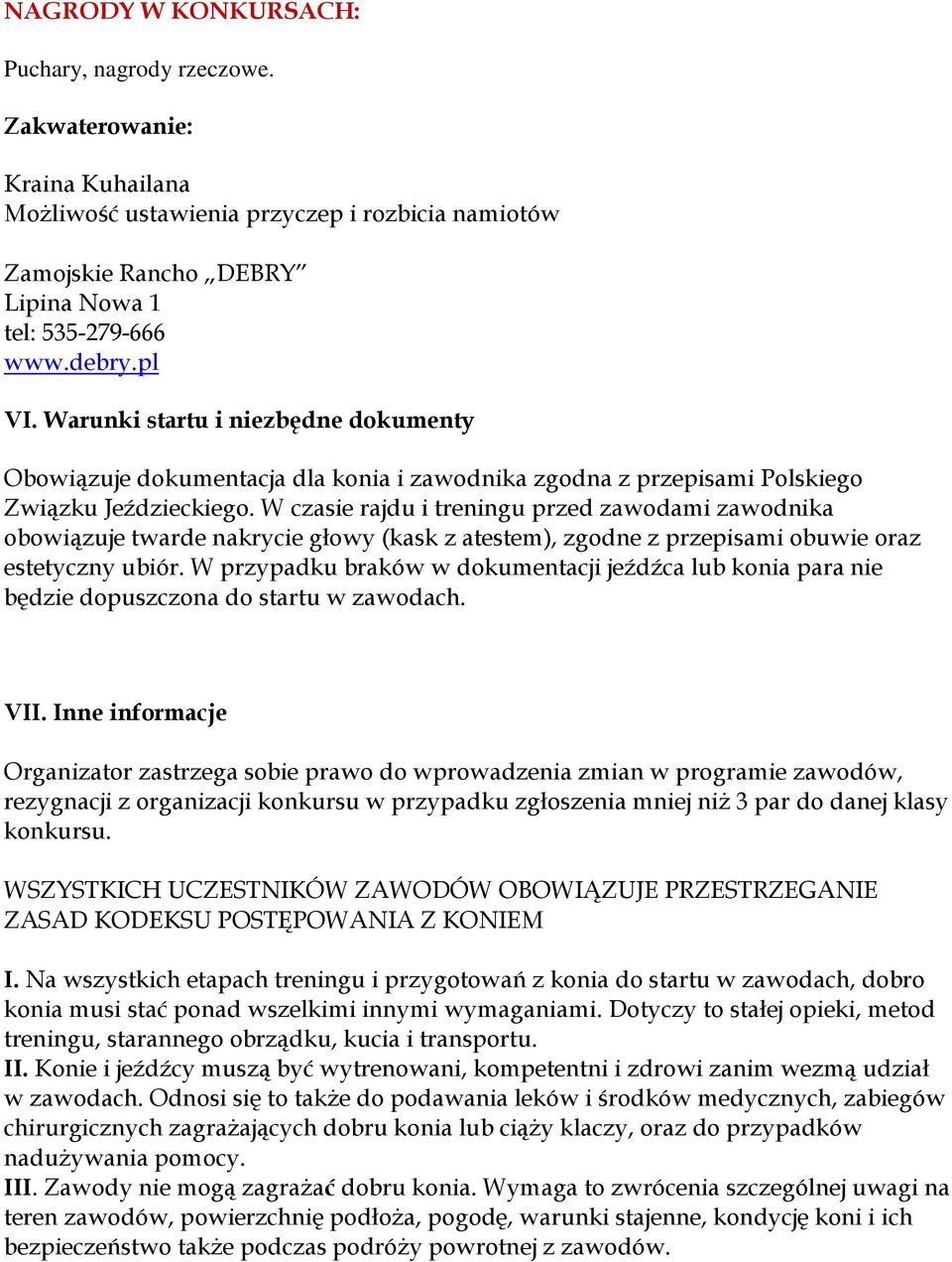 W czasie rajdu i treningu przed zawodami zawodnika obowiązuje twarde nakrycie głowy (kask z atestem), zgodne z przepisami obuwie oraz estetyczny ubiór.