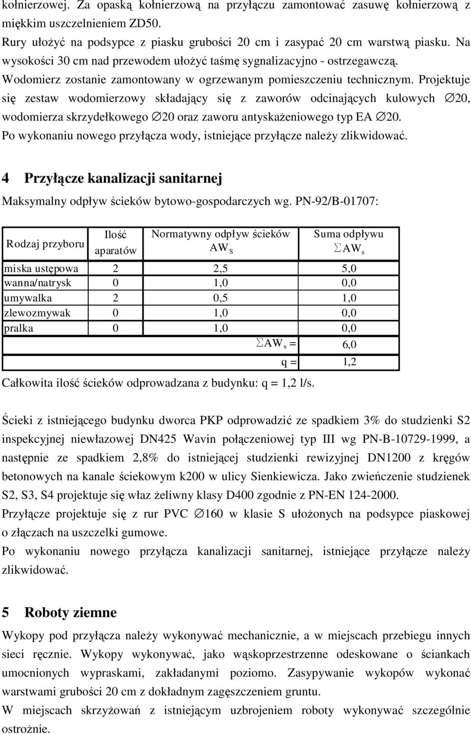 Projektuje się zestaw wodomierzowy składający się z zaworów odcinających kulowych 20, wodomierza skrzydełkowego 20 oraz zaworu antyskażeniowego typ EA 20.