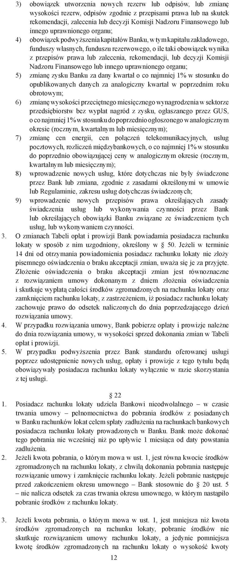 zalecenia, rekomendacji, lub decyzji Komisji Nadzoru Finansowego lub innego uprawnionego organu; 5) zmianę zysku Banku za dany kwartał o co najmniej 1% w stosunku do opublikowanych danych za