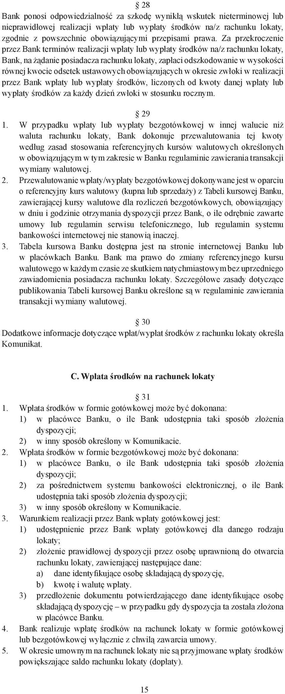 Za przekroczenie przez Bank terminów realizacji wpłaty lub wypłaty środków na/z rachunku lokaty, Bank, na żądanie posiadacza rachunku lokaty, zapłaci odszkodowanie w wysokości równej kwocie odsetek