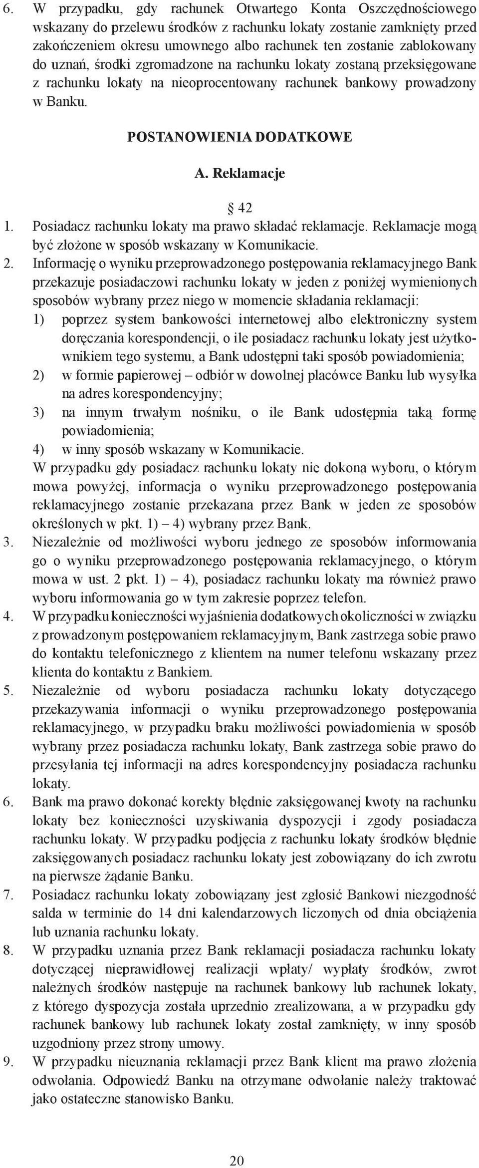 Reklamacje 42 1. Posiadacz rachunku lokaty ma prawo składać reklamacje. Reklamacje mogą być złożone w sposób wskazany w Komunikacie. 2.