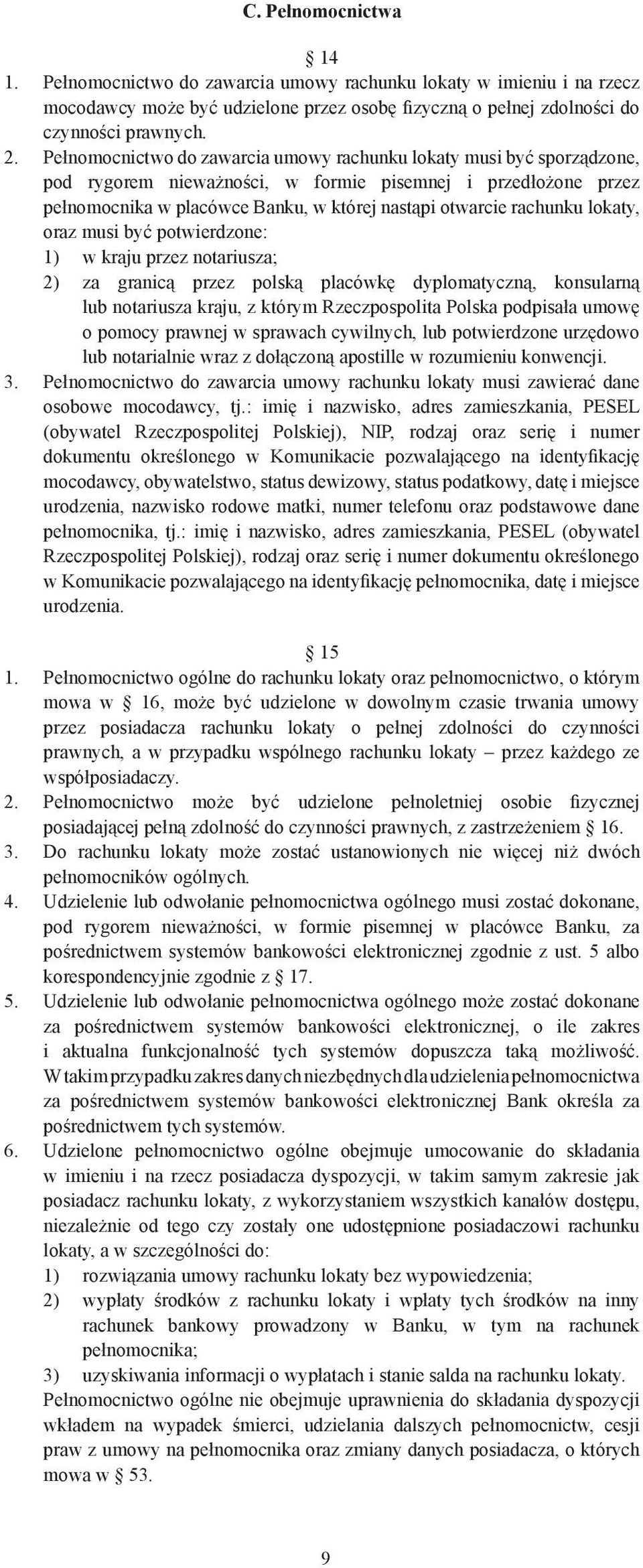 lokaty, oraz musi być potwierdzone: 1) w kraju przez notariusza; 2) za granicą przez polską placówkę dyplomatyczną, konsularną lub notariusza kraju, z którym Rzeczpospolita Polska podpisała umowę o