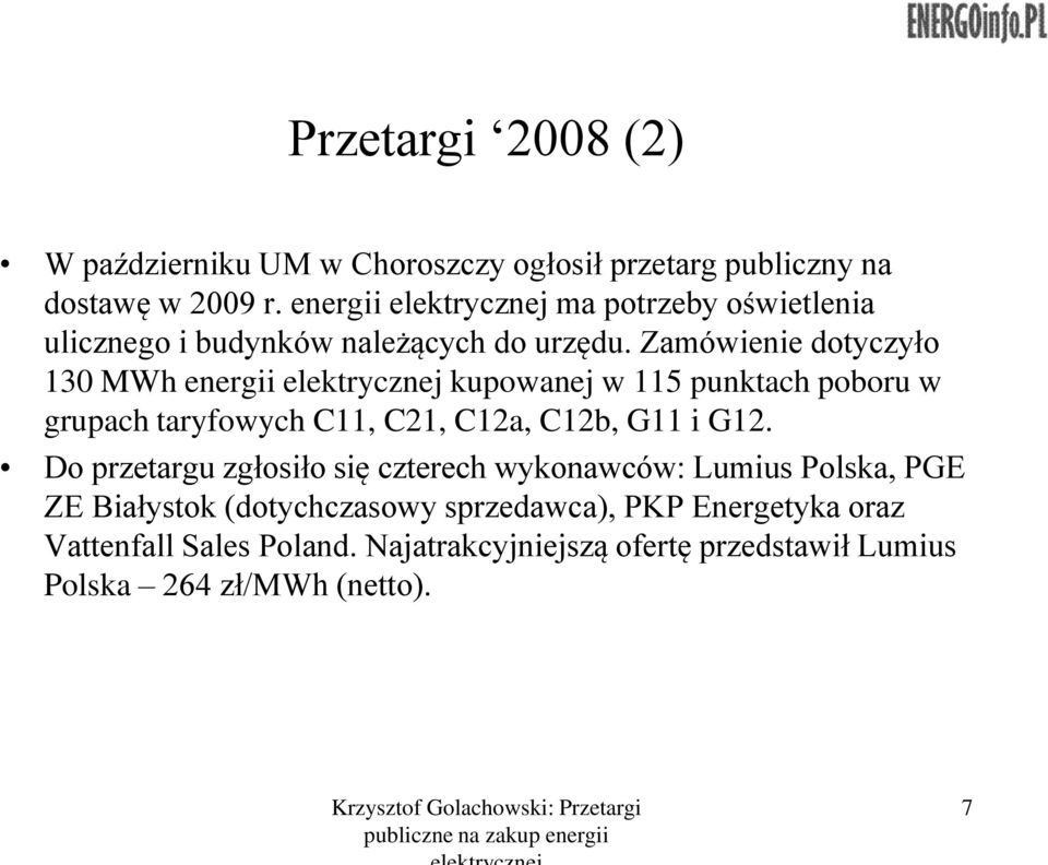 Zamówienie dotyczyło 130 MWh energii elektrycznej kupowanej w 115 punktach poboru w grupach taryfowych C11, C21, C12a, C12b, G11 i G12.