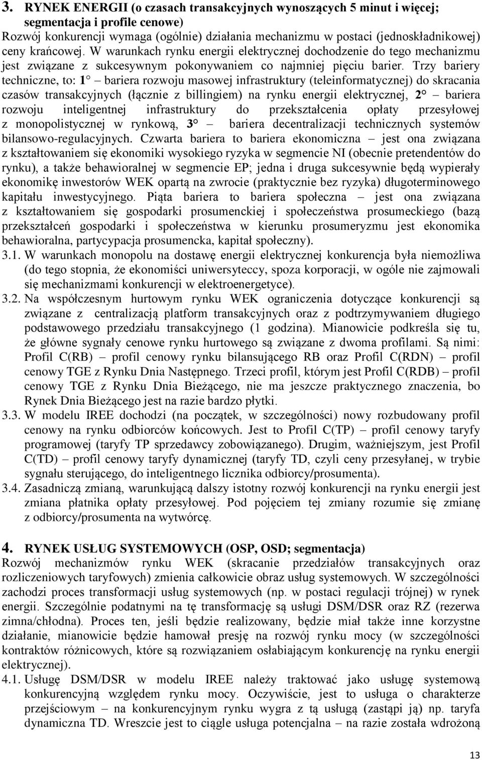 Trzy bariery techniczne, to: 1 bariera rozwoju masowej infrastruktury (teleinformatycznej) do skracania czasów transakcyjnych (łącznie z billingiem) na rynku energii elektrycznej, 2 bariera rozwoju