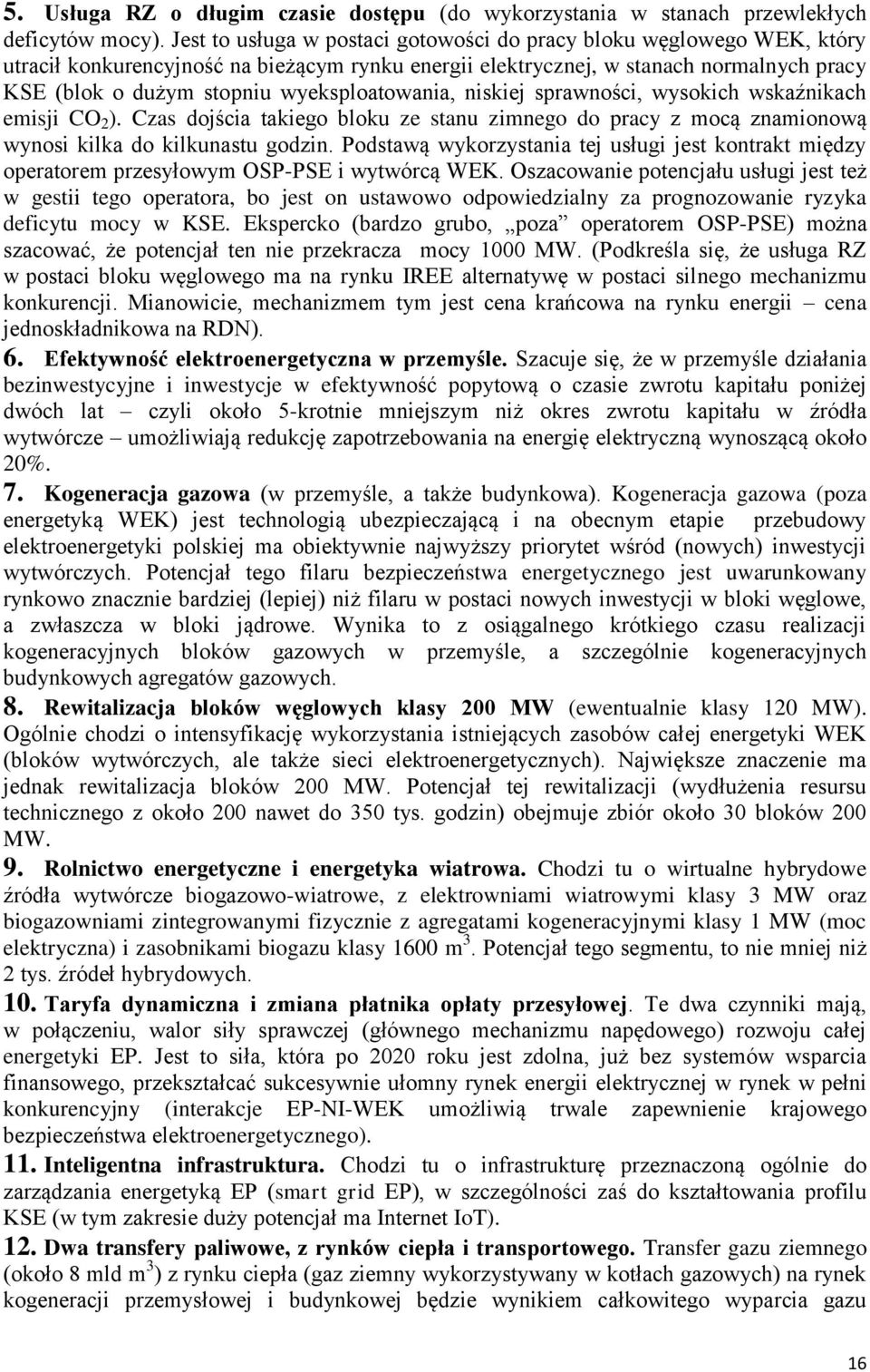 wyeksploatowania, niskiej sprawności, wysokich wskaźnikach emisji CO 2 ). Czas dojścia takiego bloku ze stanu zimnego do pracy z mocą znamionową wynosi kilka do kilkunastu godzin.