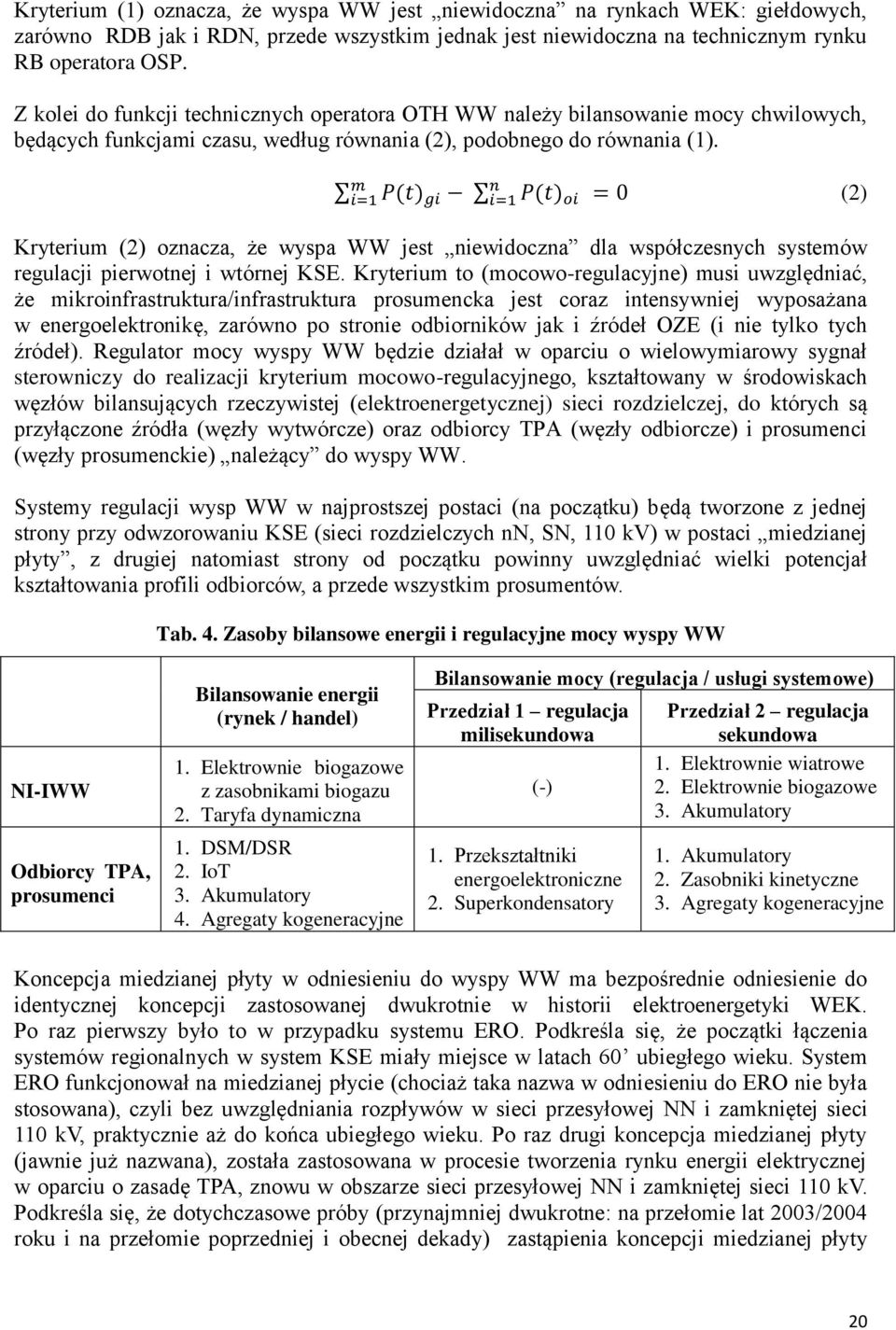 m n i=1 P(t) gi i=1 P(t) oi = 0 (2) Kryterium (2) oznacza, że wyspa WW jest niewidoczna dla współczesnych systemów regulacji pierwotnej i wtórnej KSE.