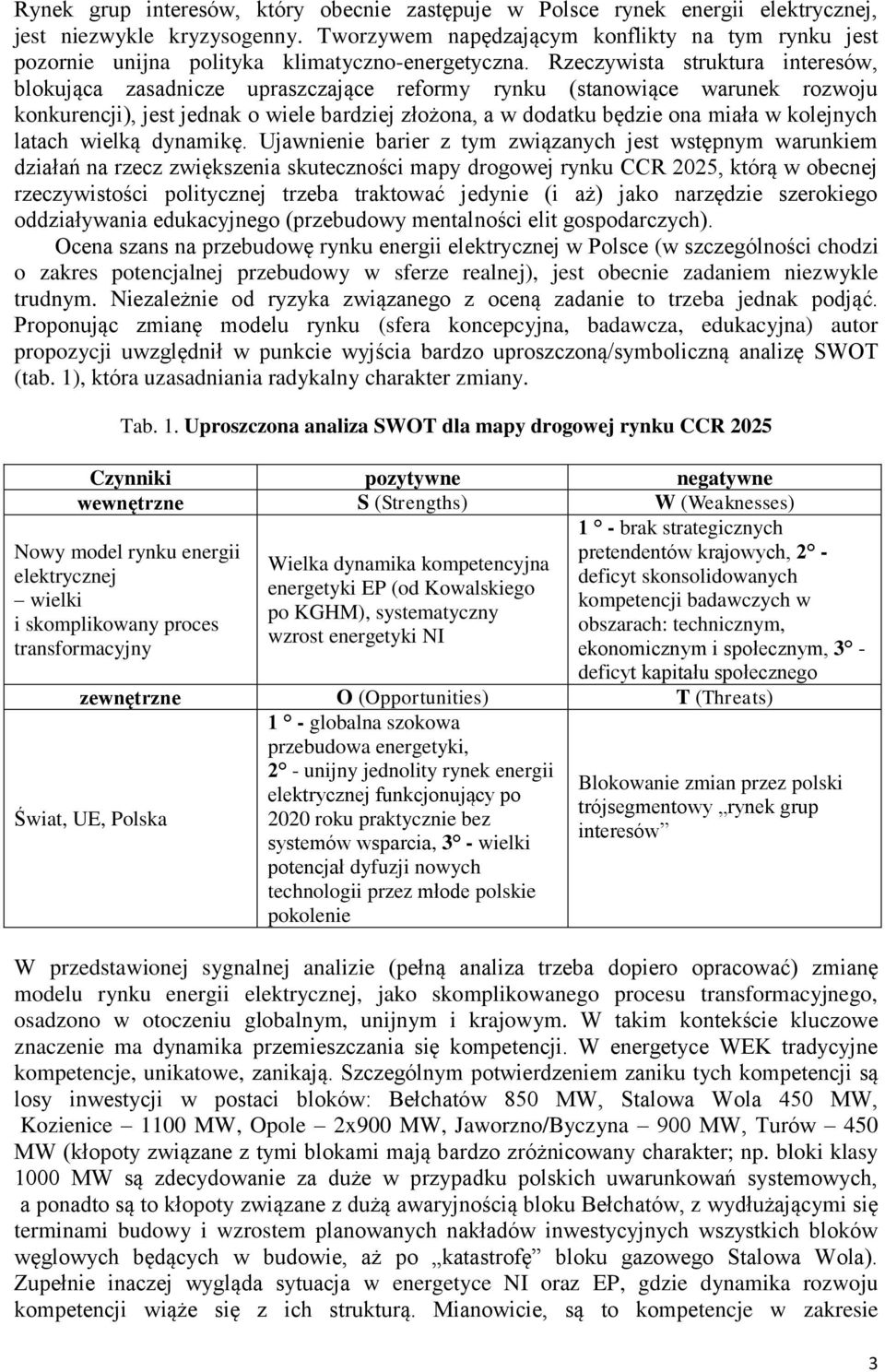 Rzeczywista struktura interesów, blokująca zasadnicze upraszczające reformy rynku (stanowiące warunek rozwoju konkurencji), jest jednak o wiele bardziej złożona, a w dodatku będzie ona miała w