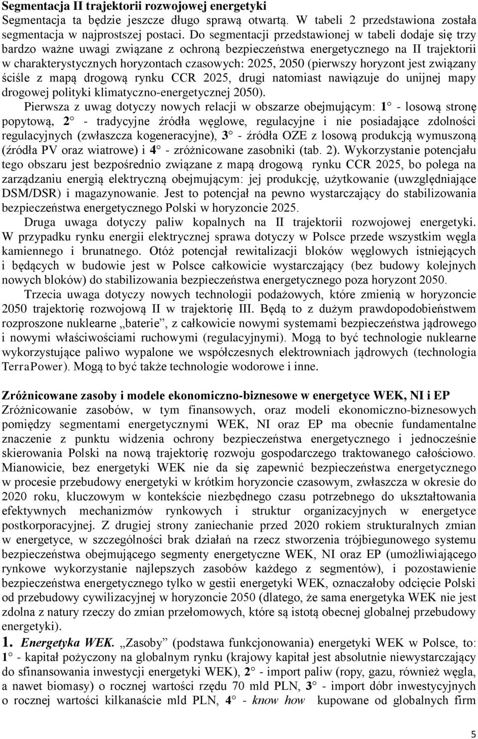 (pierwszy horyzont jest związany ściśle z mapą drogową rynku CCR 2025, drugi natomiast nawiązuje do unijnej mapy drogowej polityki klimatyczno-energetycznej 2050).