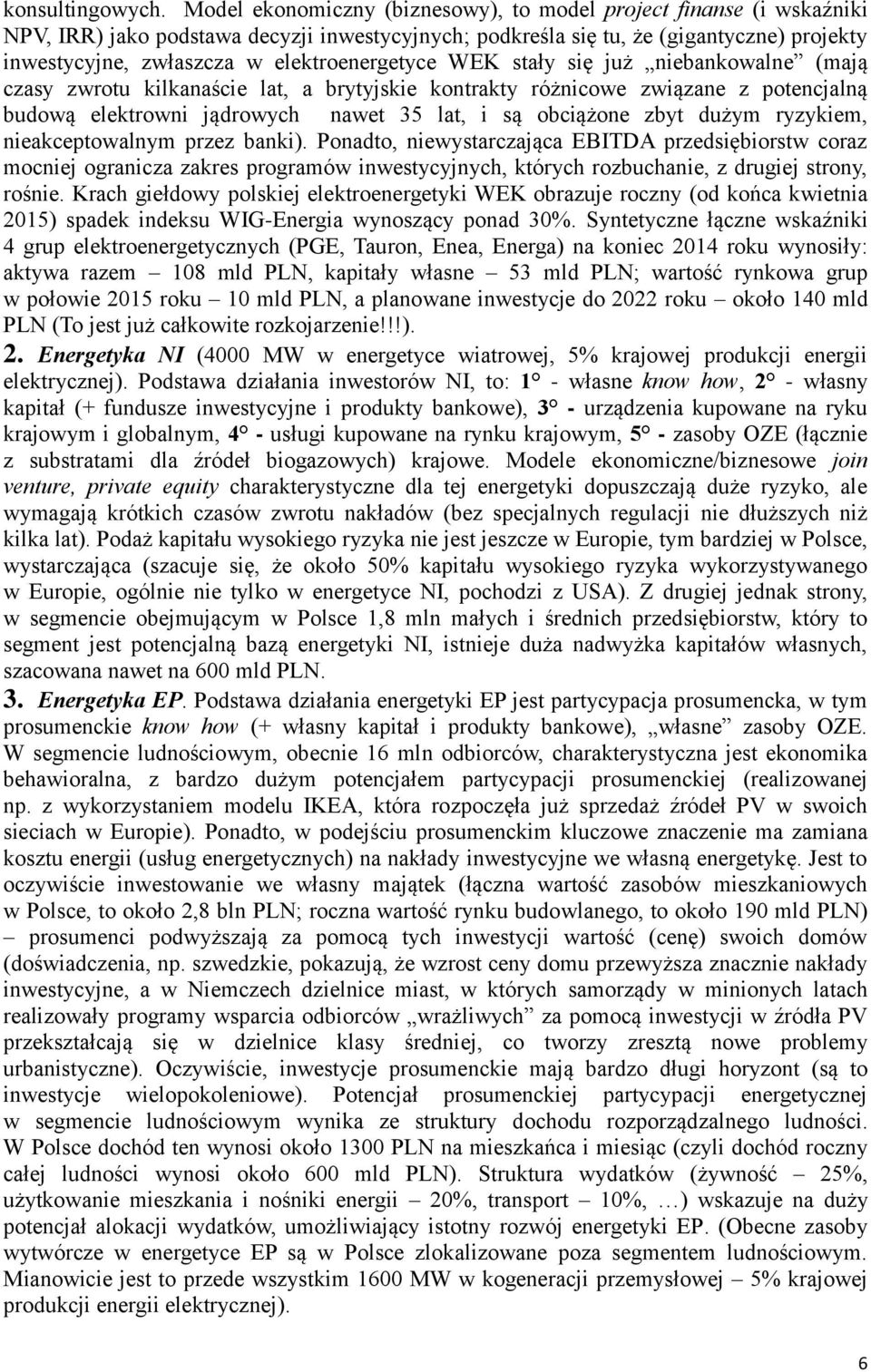 elektroenergetyce WEK stały się już niebankowalne (mają czasy zwrotu kilkanaście lat, a brytyjskie kontrakty różnicowe związane z potencjalną budową elektrowni jądrowych nawet 35 lat, i są obciążone