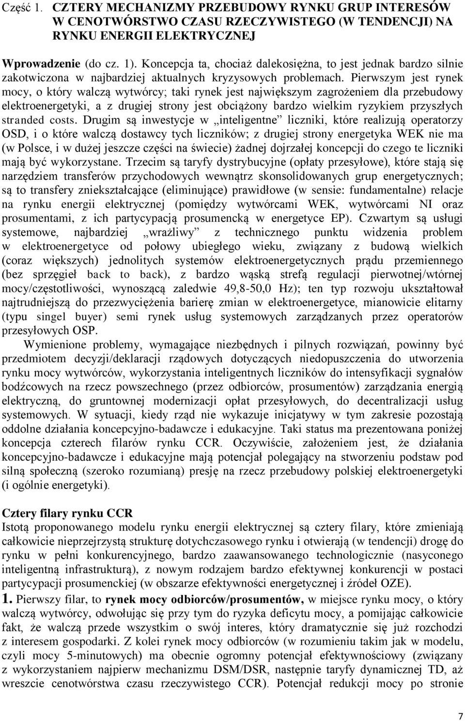 Pierwszym jest rynek mocy, o który walczą wytwórcy; taki rynek jest największym zagrożeniem dla przebudowy elektroenergetyki, a z drugiej strony jest obciążony bardzo wielkim ryzykiem przyszłych